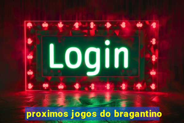 proximos jogos do bragantino